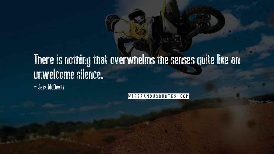 Jack McDevitt Quotes: There is nothing that overwhelms the senses quite like an unwelcome silence.