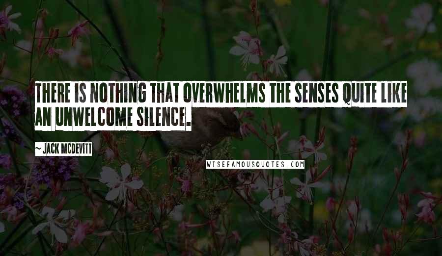 Jack McDevitt Quotes: There is nothing that overwhelms the senses quite like an unwelcome silence.