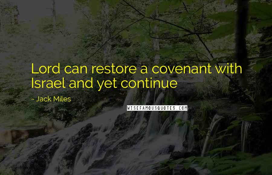 Jack Miles Quotes: Lord can restore a covenant with Israel and yet continue