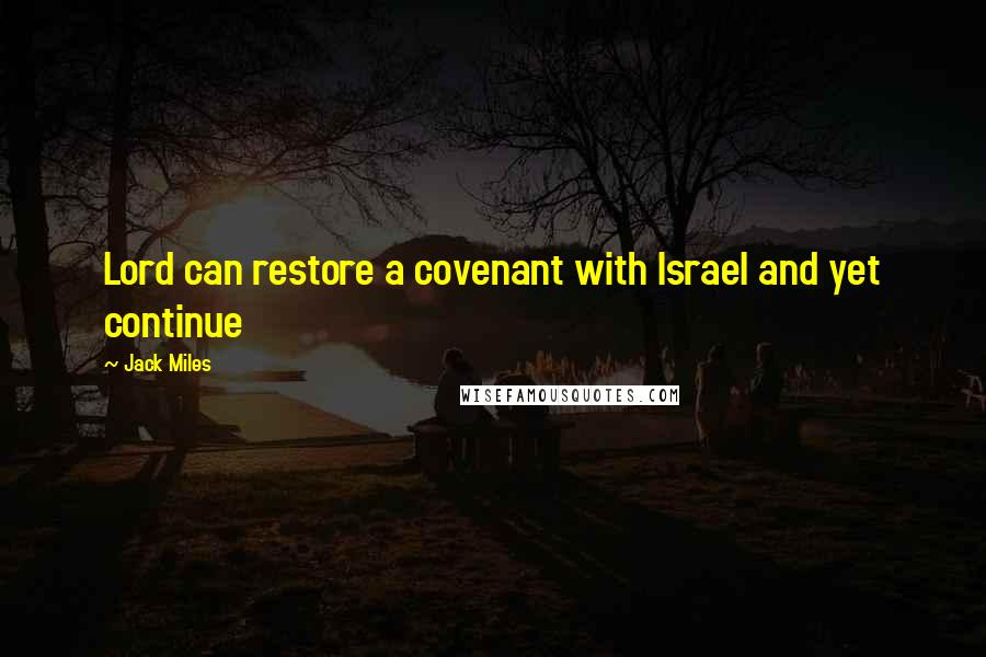 Jack Miles Quotes: Lord can restore a covenant with Israel and yet continue