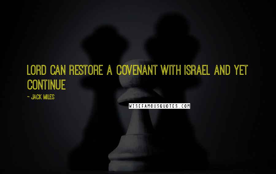 Jack Miles Quotes: Lord can restore a covenant with Israel and yet continue