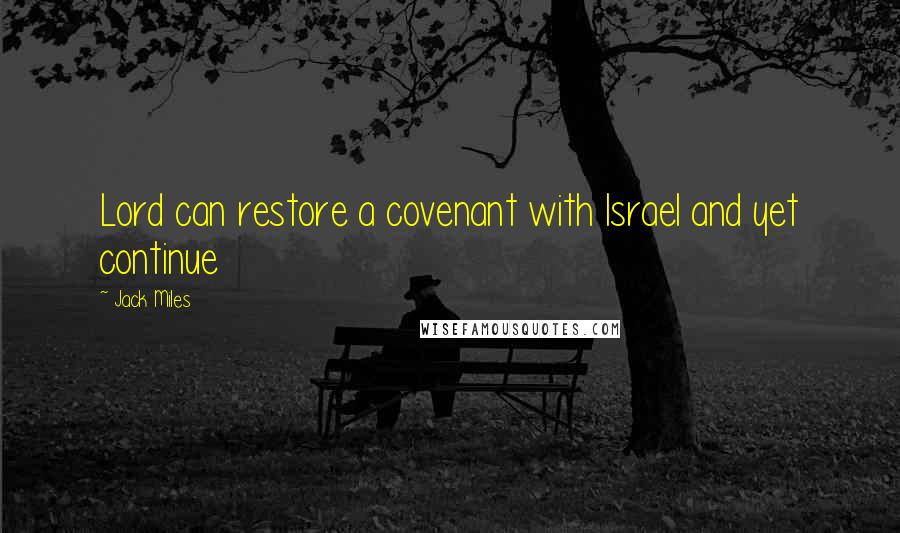 Jack Miles Quotes: Lord can restore a covenant with Israel and yet continue