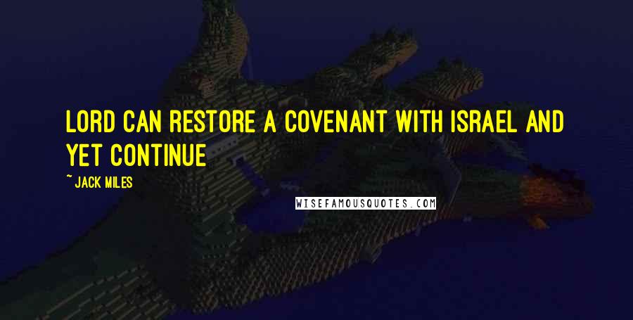 Jack Miles Quotes: Lord can restore a covenant with Israel and yet continue