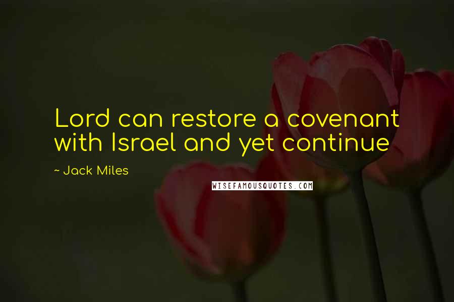 Jack Miles Quotes: Lord can restore a covenant with Israel and yet continue