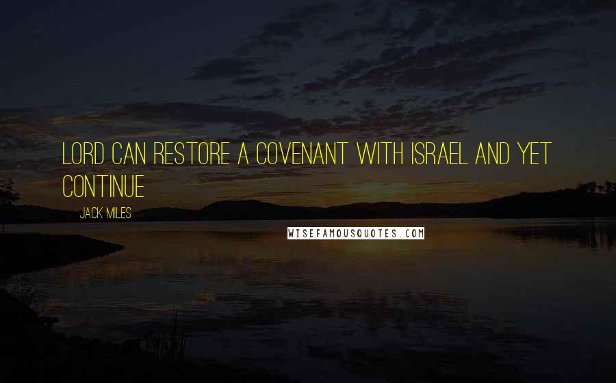 Jack Miles Quotes: Lord can restore a covenant with Israel and yet continue