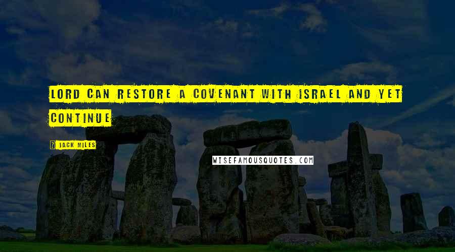 Jack Miles Quotes: Lord can restore a covenant with Israel and yet continue