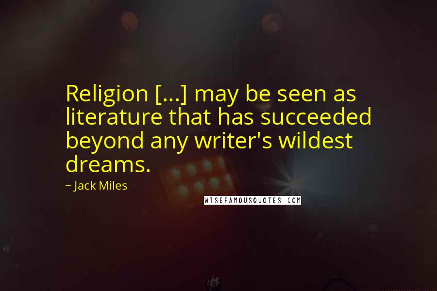 Jack Miles Quotes: Religion [...] may be seen as literature that has succeeded beyond any writer's wildest dreams.