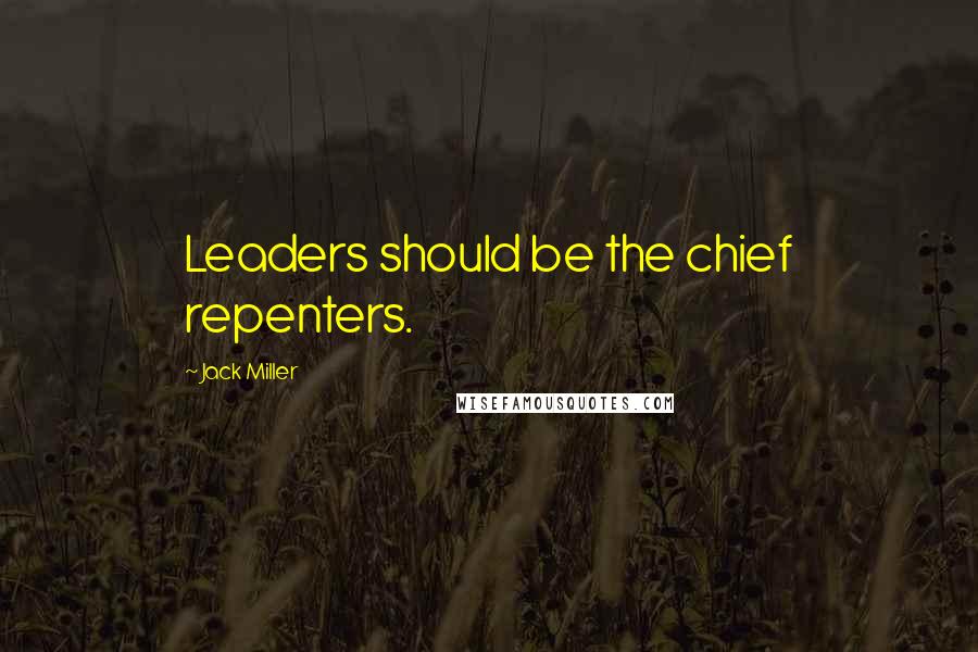 Jack Miller Quotes: Leaders should be the chief repenters.