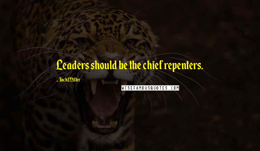Jack Miller Quotes: Leaders should be the chief repenters.