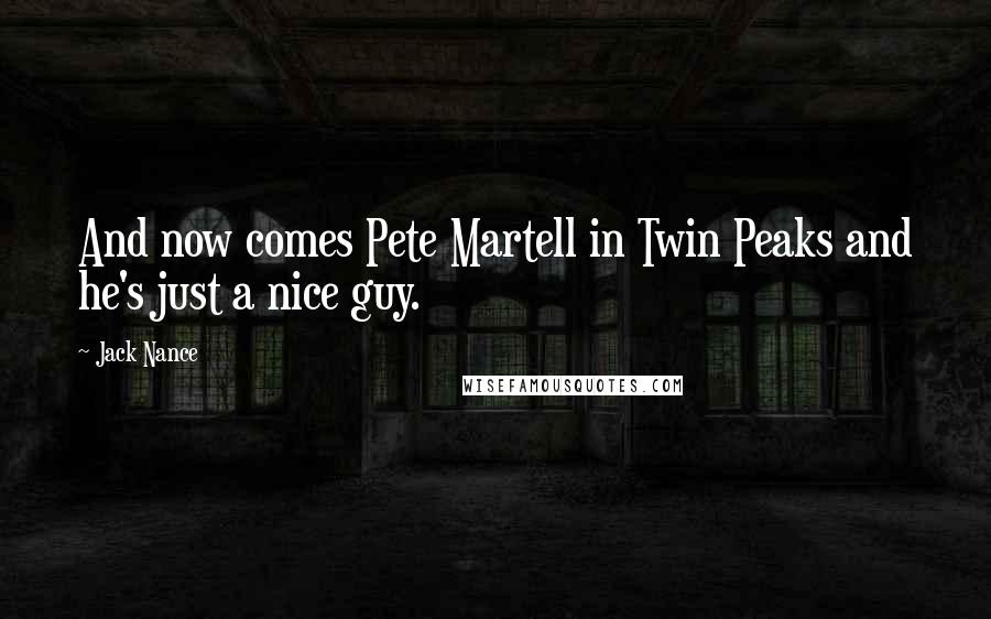 Jack Nance Quotes: And now comes Pete Martell in Twin Peaks and he's just a nice guy.