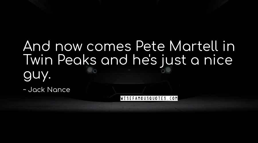 Jack Nance Quotes: And now comes Pete Martell in Twin Peaks and he's just a nice guy.