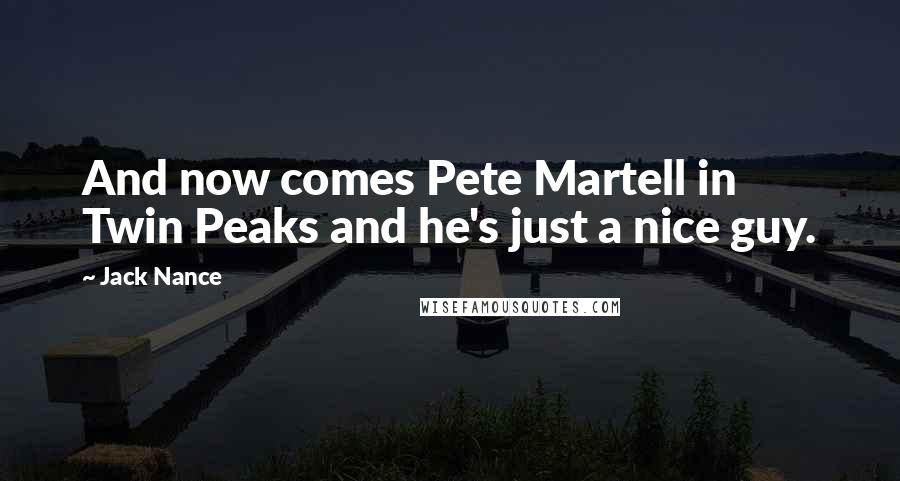 Jack Nance Quotes: And now comes Pete Martell in Twin Peaks and he's just a nice guy.