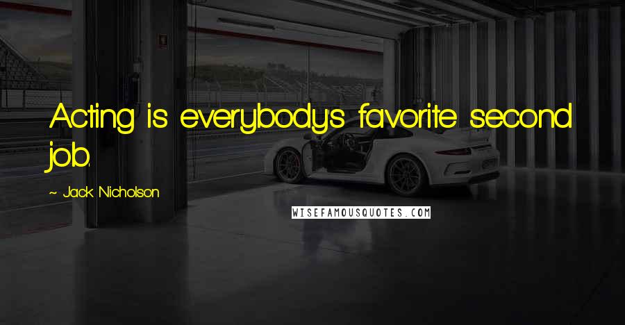 Jack Nicholson Quotes: Acting is everybody's favorite second job.