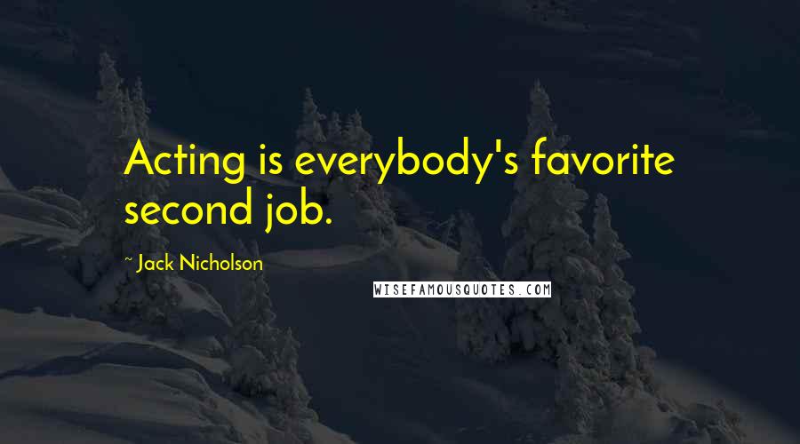 Jack Nicholson Quotes: Acting is everybody's favorite second job.