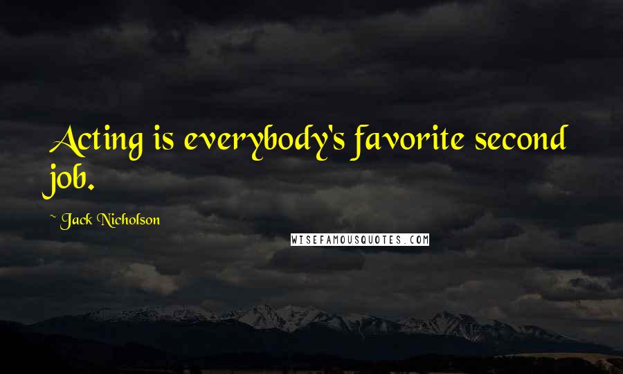 Jack Nicholson Quotes: Acting is everybody's favorite second job.