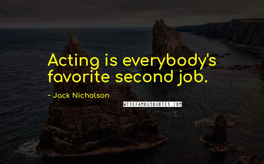 Jack Nicholson Quotes: Acting is everybody's favorite second job.