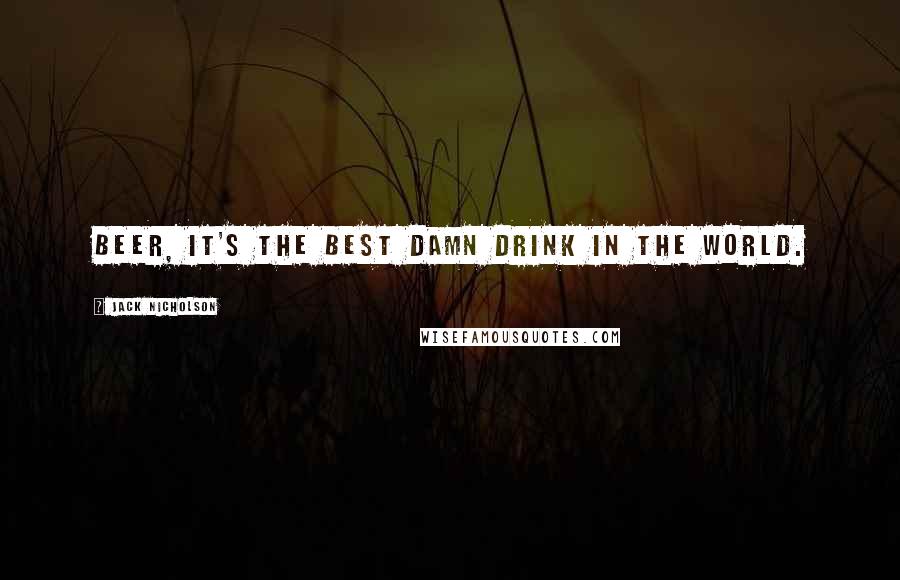 Jack Nicholson Quotes: Beer, it's the best damn drink in the world.