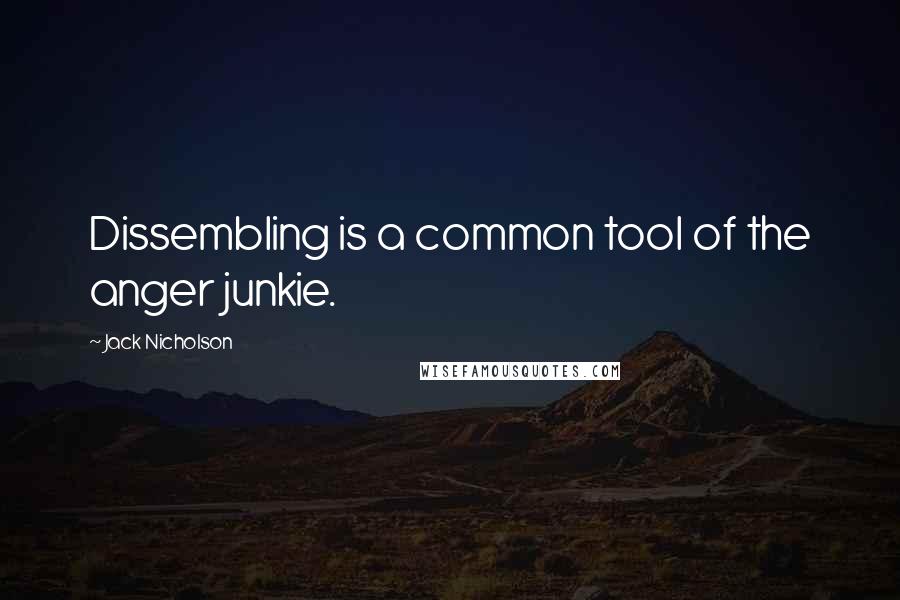 Jack Nicholson Quotes: Dissembling is a common tool of the anger junkie.