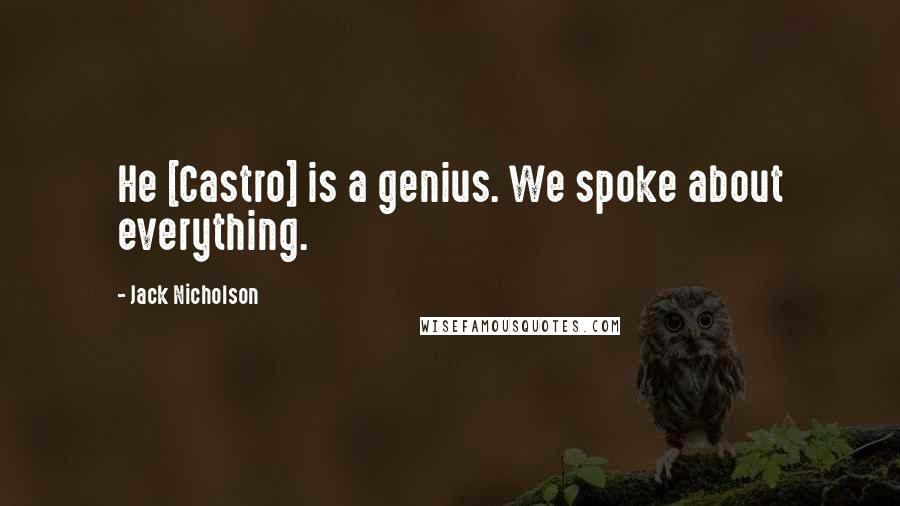 Jack Nicholson Quotes: He [Castro] is a genius. We spoke about everything.