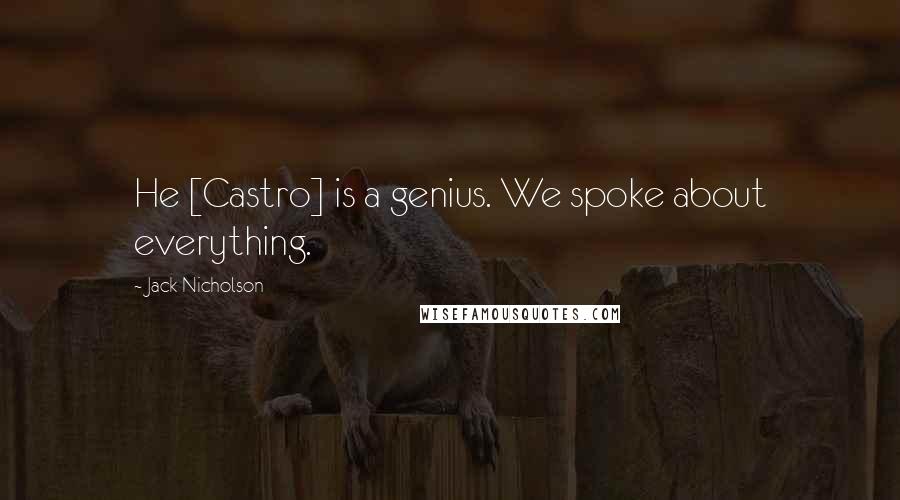 Jack Nicholson Quotes: He [Castro] is a genius. We spoke about everything.