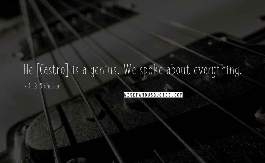 Jack Nicholson Quotes: He [Castro] is a genius. We spoke about everything.