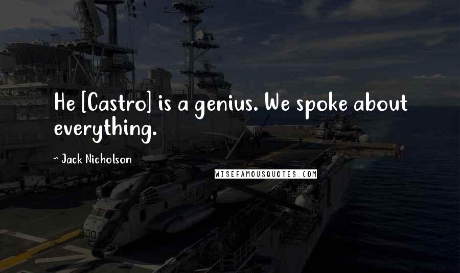 Jack Nicholson Quotes: He [Castro] is a genius. We spoke about everything.