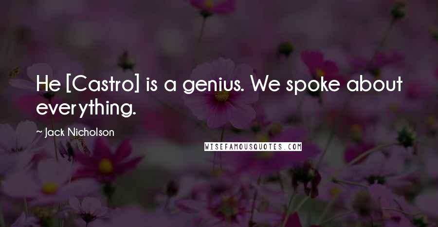 Jack Nicholson Quotes: He [Castro] is a genius. We spoke about everything.