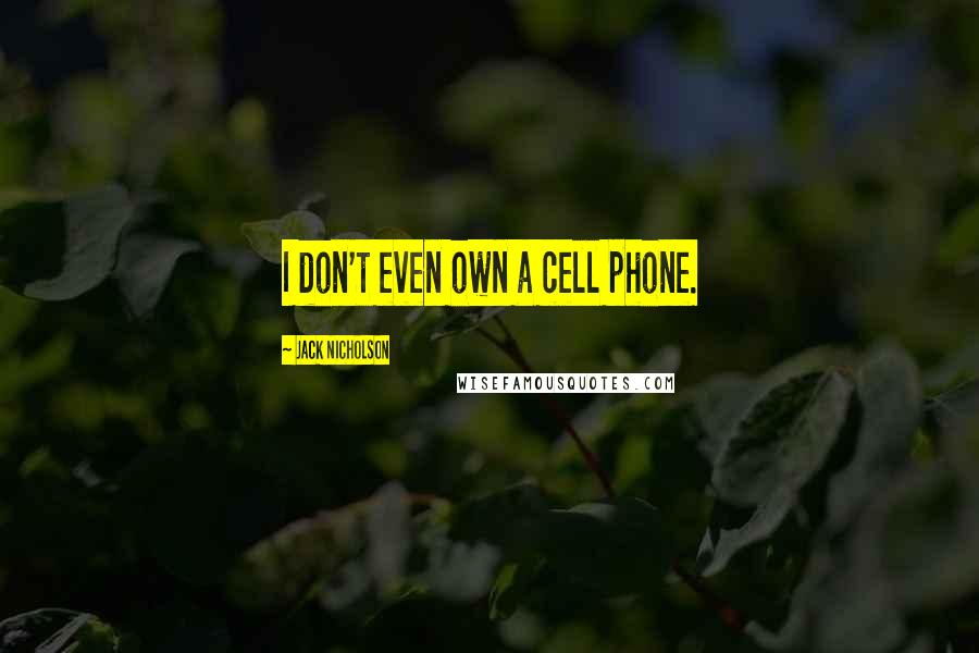 Jack Nicholson Quotes: I don't even own a cell phone.