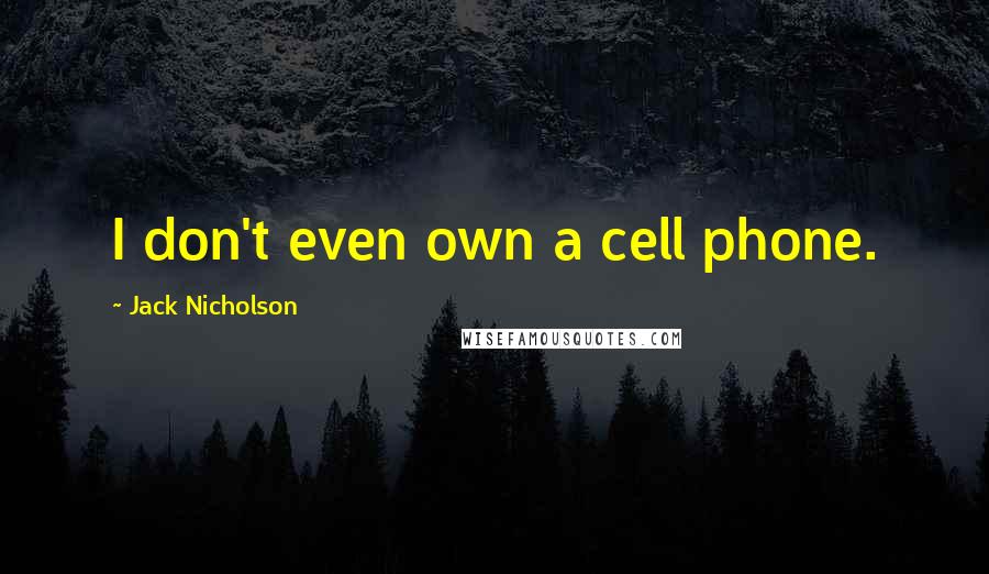 Jack Nicholson Quotes: I don't even own a cell phone.