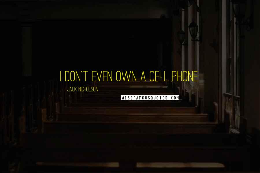 Jack Nicholson Quotes: I don't even own a cell phone.