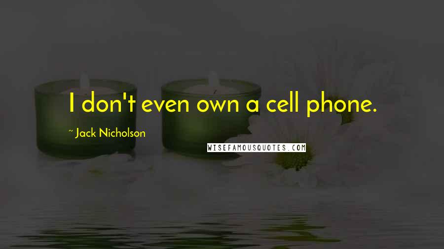 Jack Nicholson Quotes: I don't even own a cell phone.