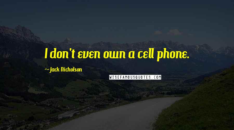 Jack Nicholson Quotes: I don't even own a cell phone.