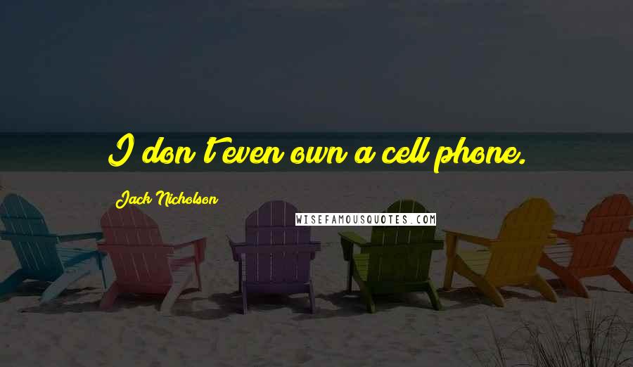Jack Nicholson Quotes: I don't even own a cell phone.