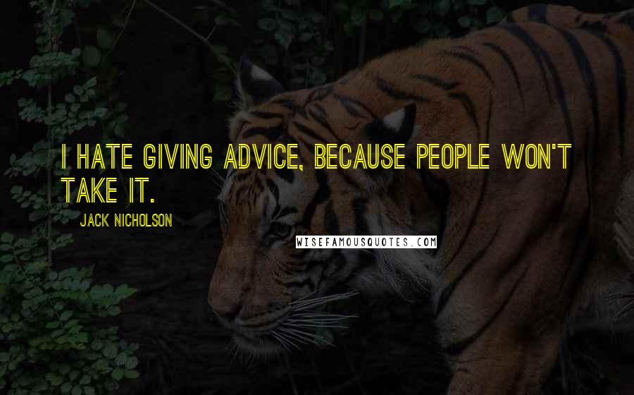 Jack Nicholson Quotes: I hate giving advice, because people won't take it.