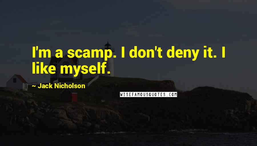 Jack Nicholson Quotes: I'm a scamp. I don't deny it. I like myself.