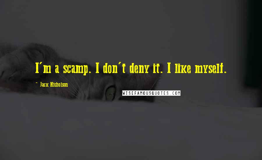 Jack Nicholson Quotes: I'm a scamp. I don't deny it. I like myself.