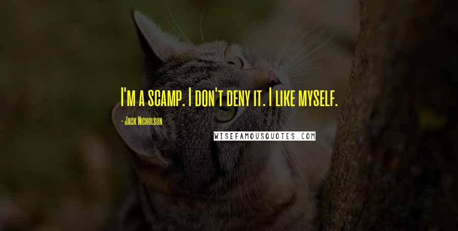 Jack Nicholson Quotes: I'm a scamp. I don't deny it. I like myself.
