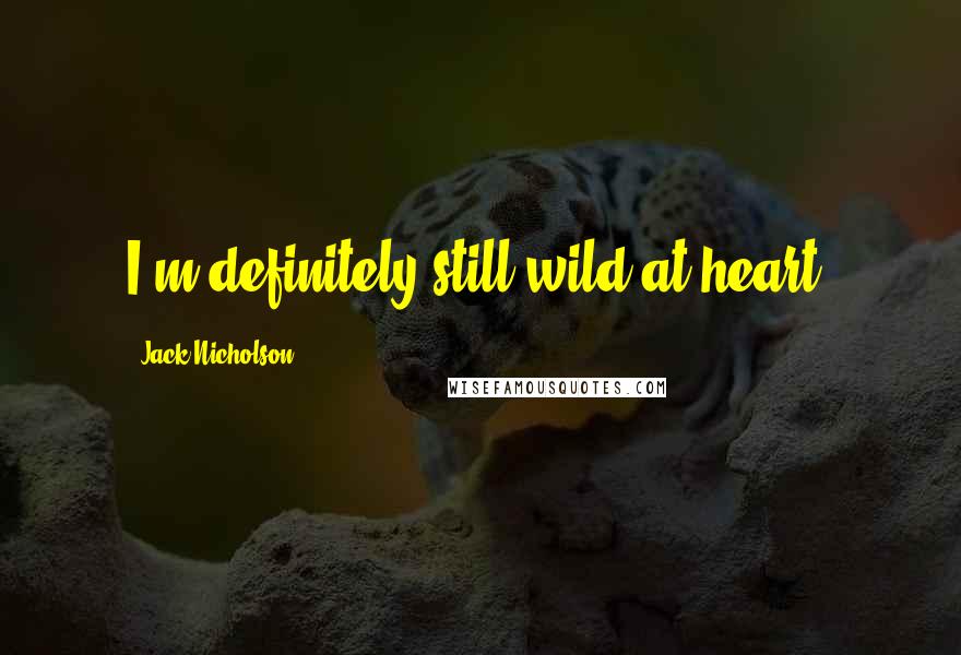 Jack Nicholson Quotes: I'm definitely still wild at heart.