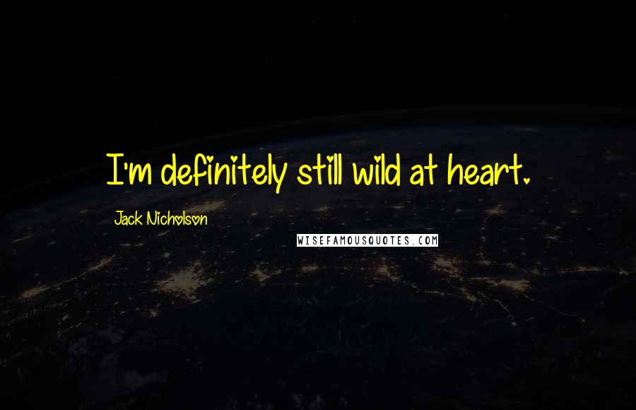 Jack Nicholson Quotes: I'm definitely still wild at heart.