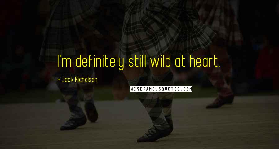 Jack Nicholson Quotes: I'm definitely still wild at heart.