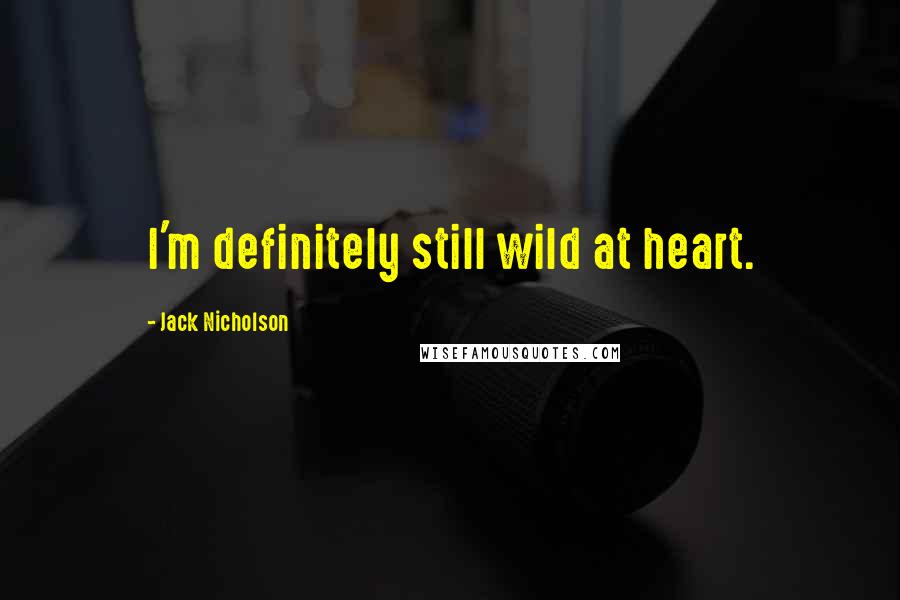 Jack Nicholson Quotes: I'm definitely still wild at heart.