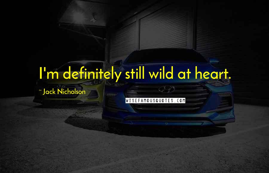 Jack Nicholson Quotes: I'm definitely still wild at heart.