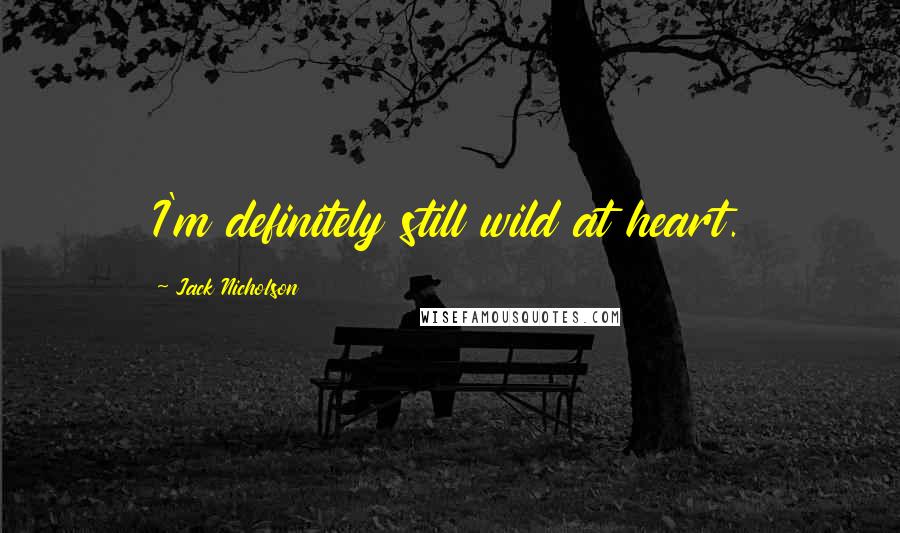 Jack Nicholson Quotes: I'm definitely still wild at heart.