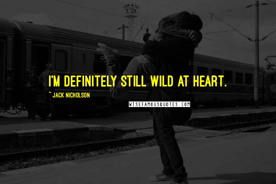 Jack Nicholson Quotes: I'm definitely still wild at heart.