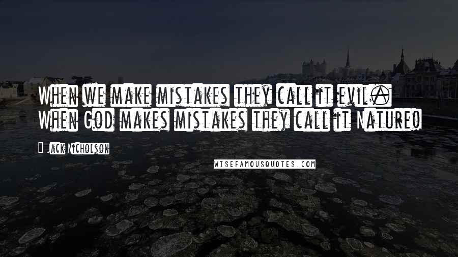 Jack Nicholson Quotes: When we make mistakes they call it evil. When God makes mistakes they call it Nature!