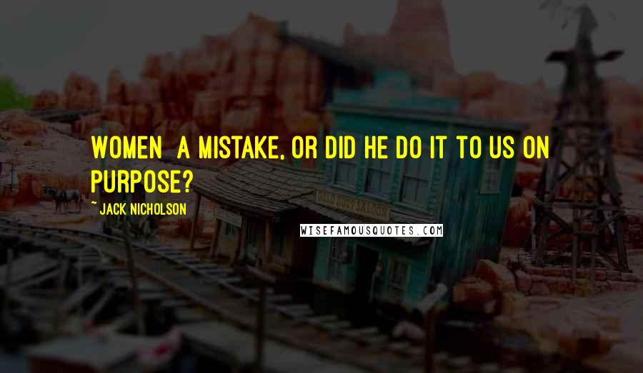Jack Nicholson Quotes: Women a mistake, or did He do it to us on purpose?