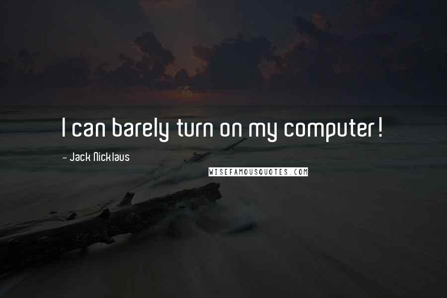 Jack Nicklaus Quotes: I can barely turn on my computer!