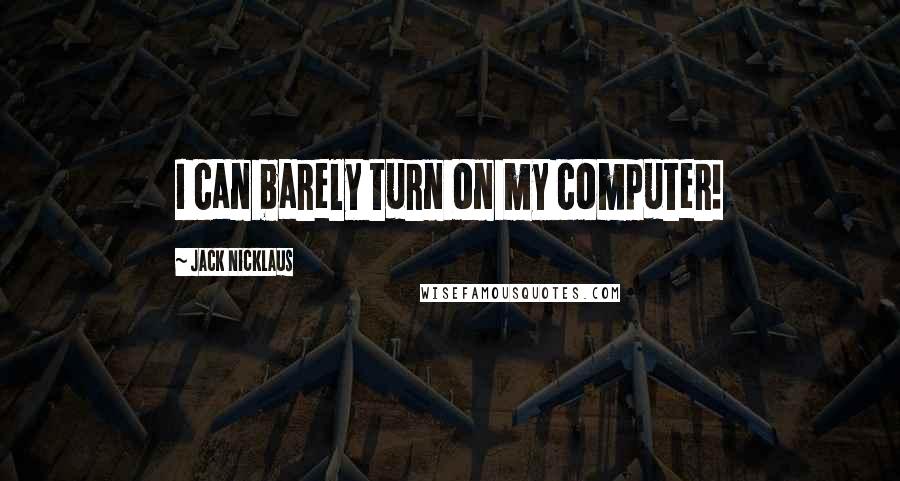 Jack Nicklaus Quotes: I can barely turn on my computer!