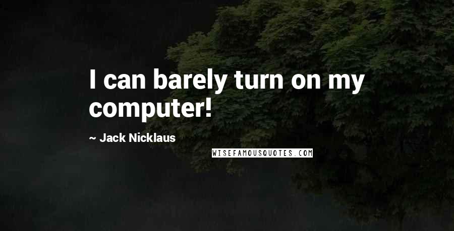 Jack Nicklaus Quotes: I can barely turn on my computer!