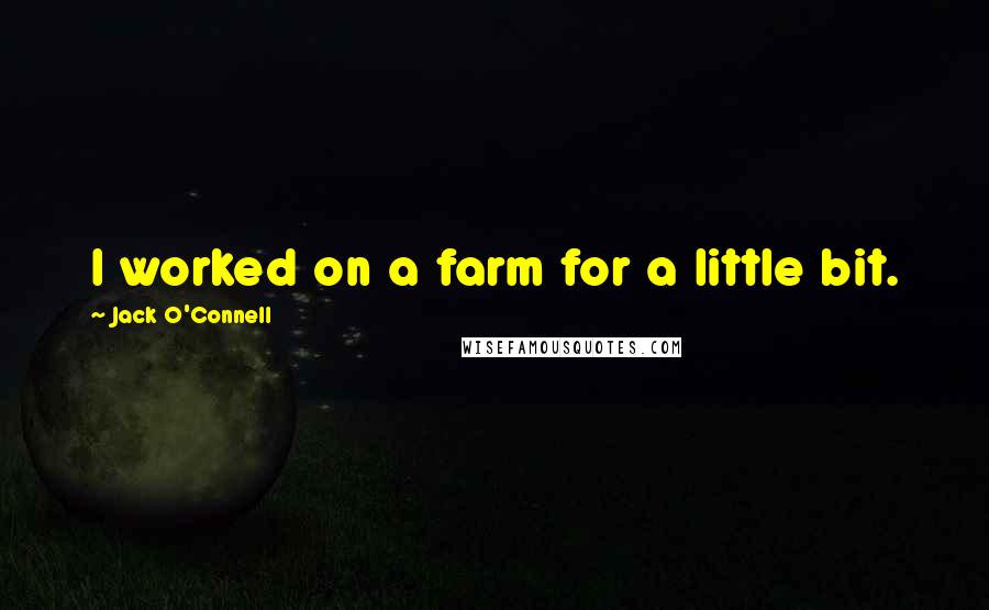 Jack O'Connell Quotes: I worked on a farm for a little bit.